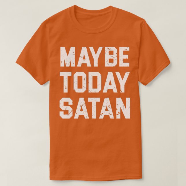 T-SHIRT PEUT-ÊTRE AUJOURD'HUI SATAN T (Design devant)