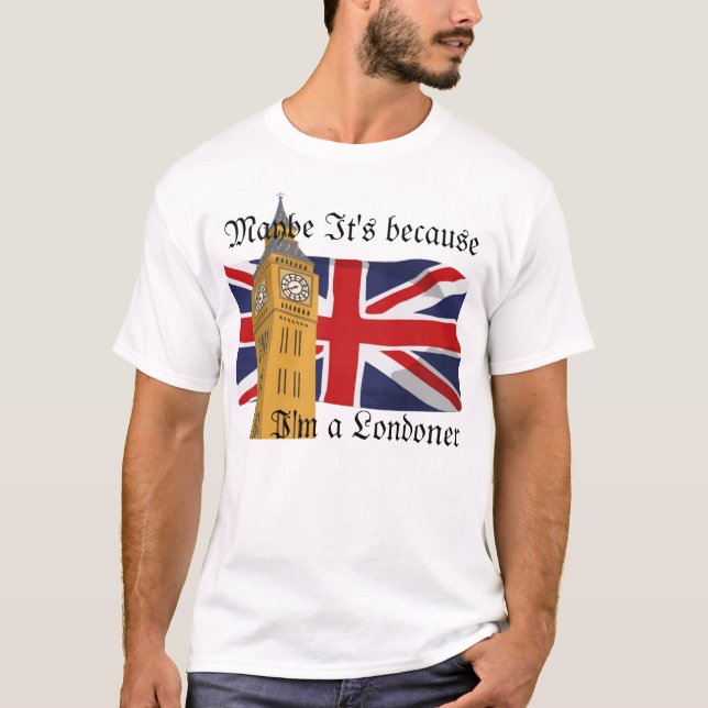 T-shirt Peut-être il est parce que je suis un Londonien (Devant)
