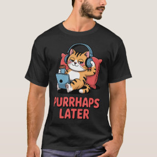 T-shirt Peut-être plus tard, amateur de chat drôle, pun re