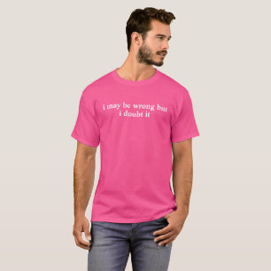 T-shirt Peut-être que j'ai tort mais j'en doute, Citation
