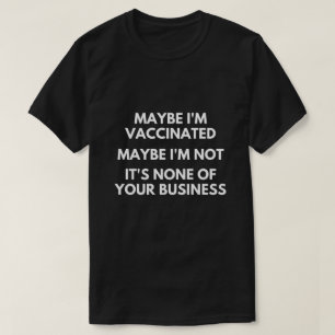 T-shirt Peut-être que je suis vacciné, peut-être que je