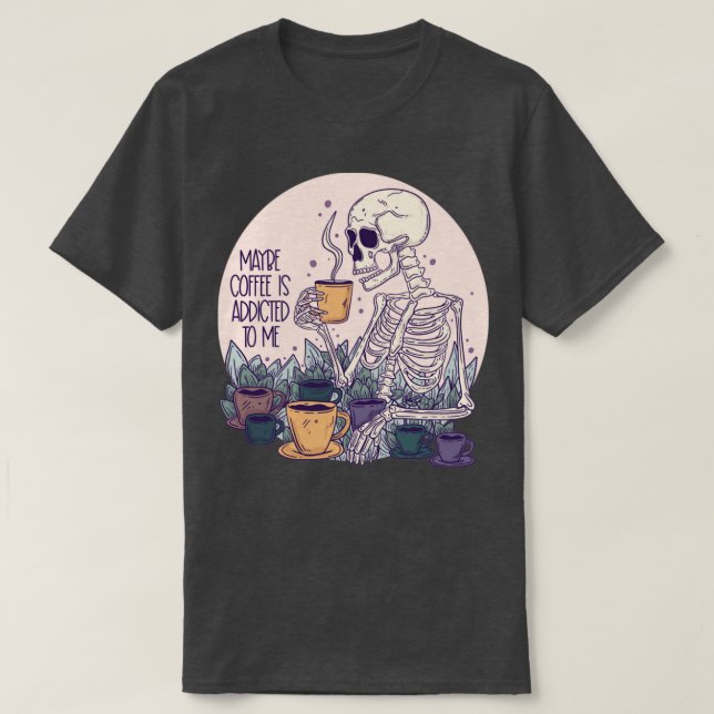 T-shirt Peut-être que le café est accro à mon squelette (Design devant)