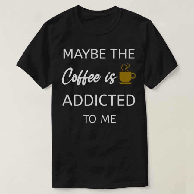 T-shirt Peut-Être Que Le Café M'Est Addicité (Design devant)