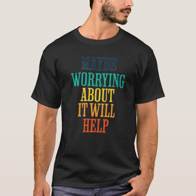 T-shirt Peut-être que s'en inquiéter aidera à refroidir l' (Devant)