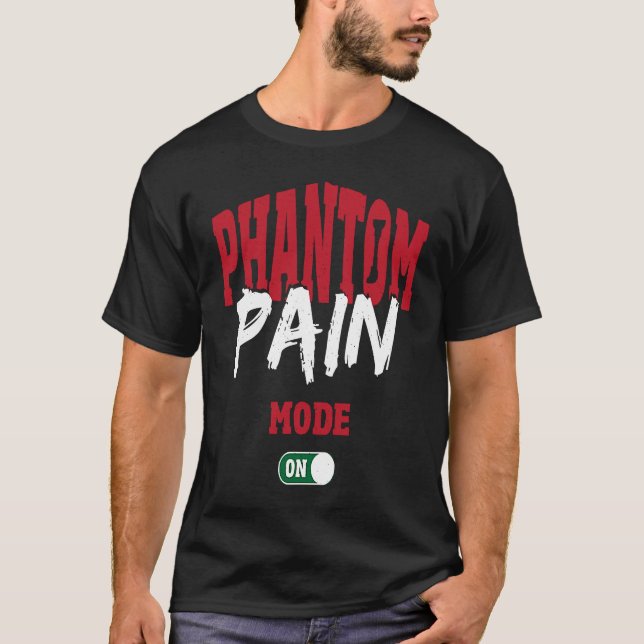 T-shirt Phantom Pain Mode On Leg Prosthetic (Devant)