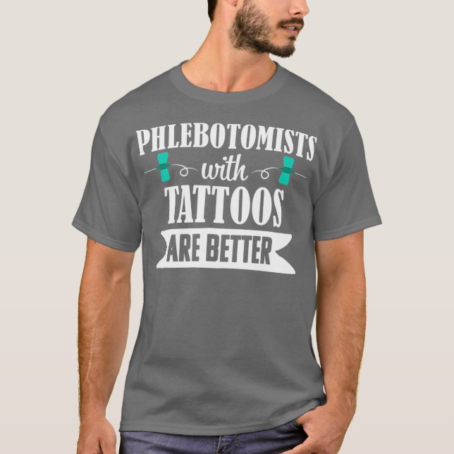 T-shirt Phlebotomist Nurse Phlebotomy Tattoos Better (Devant)