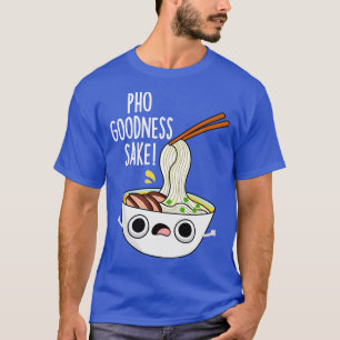T-shirt Pho Goodness Sake Funny Noodle Pun
