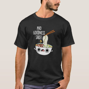 T-shirt Pho Goodness Sake Funny Noodle Pun Dark BG