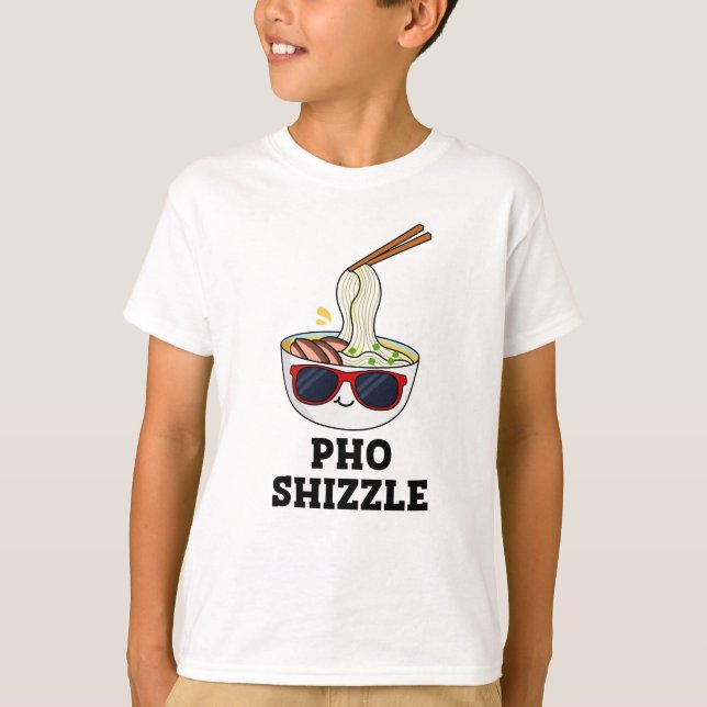 T-shirt Pho Shizzle Funny Noodle Pun (Devant)