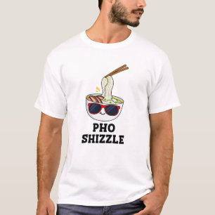 T-shirt Pho Shizzle Funny Noodle Pun