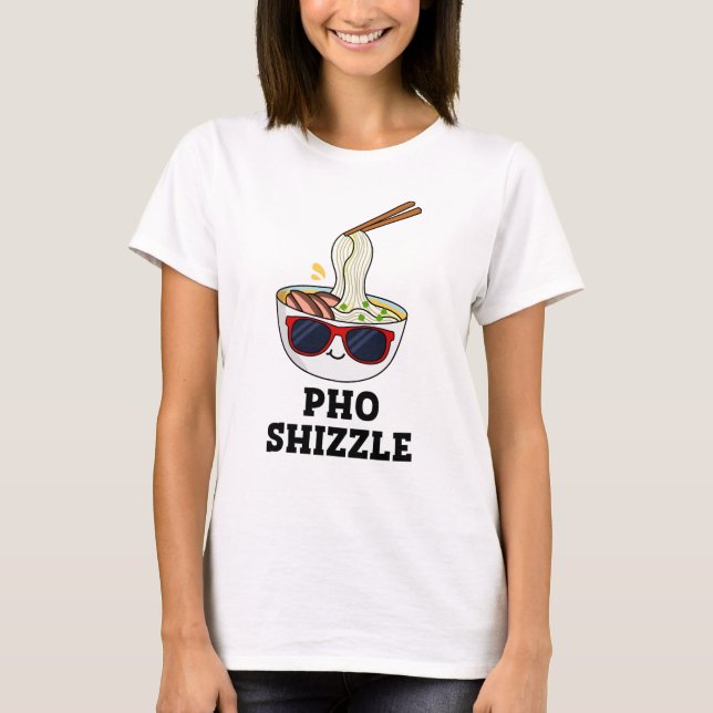 T-shirt Pho Shizzle Funny Noodle Pun (Devant)