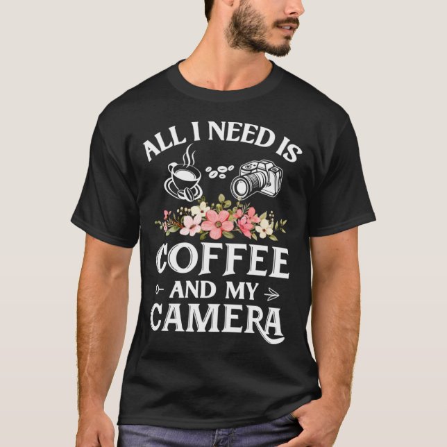 T-shirt Photographer Coffee Flower  I need is Coffee and m (Devant)