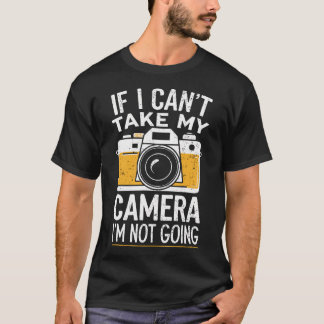 T-shirt Photographer If I Can'T Take My Camera I'M Not Goi