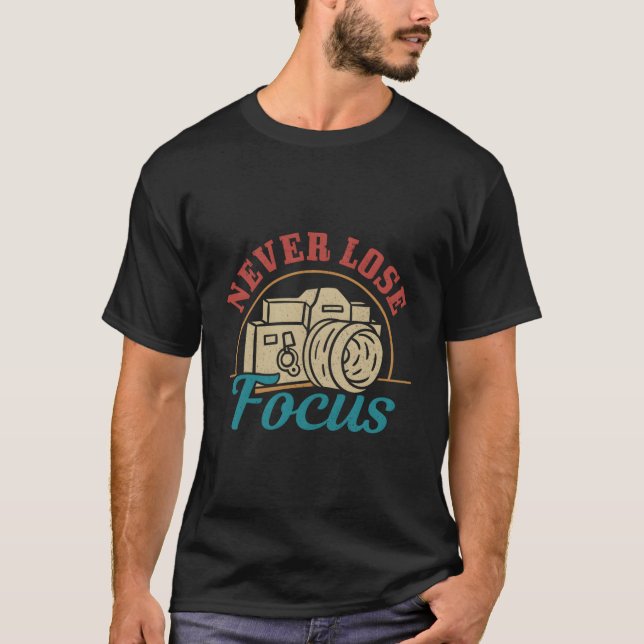 T-shirt Photographer Never Lose Focus Camera Photography (Devant)