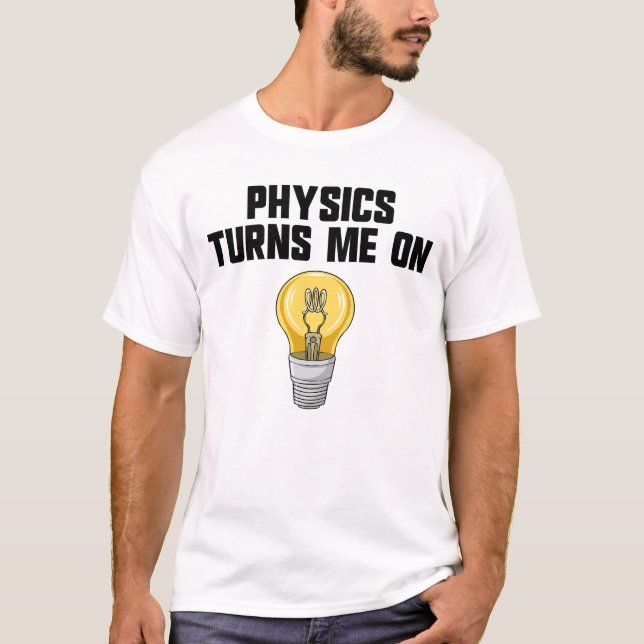 T-shirt Physics Joke Physics Turn Me On Funny Science (Devant)