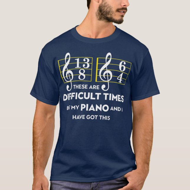 T-shirt Piano Musicien Ce Sont Des Temps Difficiles (Devant)
