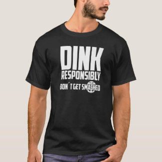 T-shirt Pickleball Dink Responsibly Don't Get Smashed Play