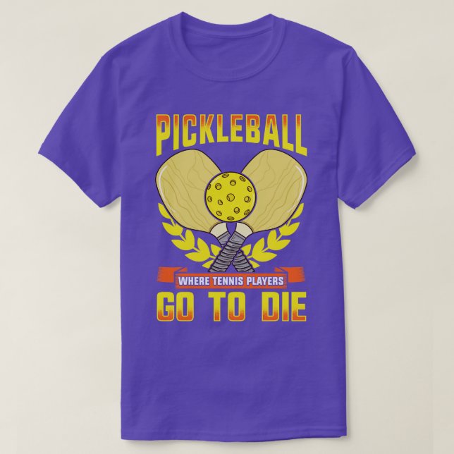 T-shirt Pickleball Où Les Joueurs De Tennis Va À Mourir (Design devant)