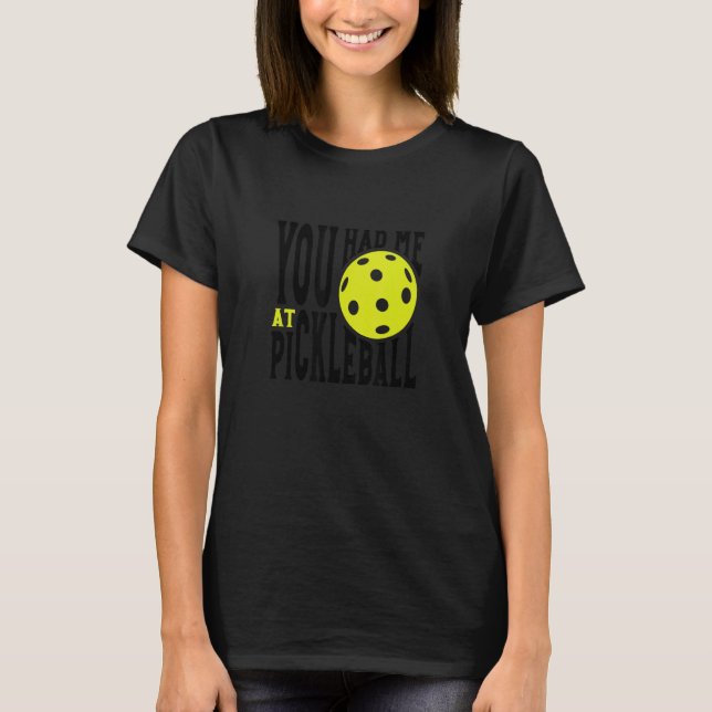 T-shirt Pickleball Player Saying You Had Me At Pickleball (Devant)