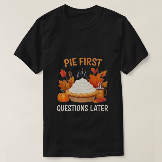 T-shirt Pie First, Questions plus tard : Un plaisir et une (Design devant)