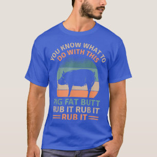 T-shirt Pig Fat Butt Rub It Funky Grilling Lover BBBQ