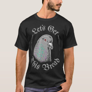 T-shirt Pigeon Obtient Ce Pain - Laissons-Le Obtenir