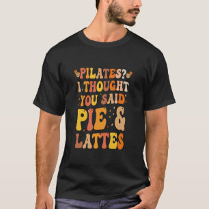 T-shirt Pilates ? Je pensais que tu disais Pie & Lattes Dr