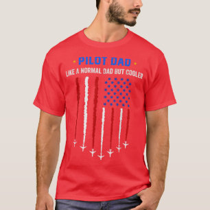 T-shirt Pilot Dad Like A Normal Dad But Cooler USA Flag Fl
