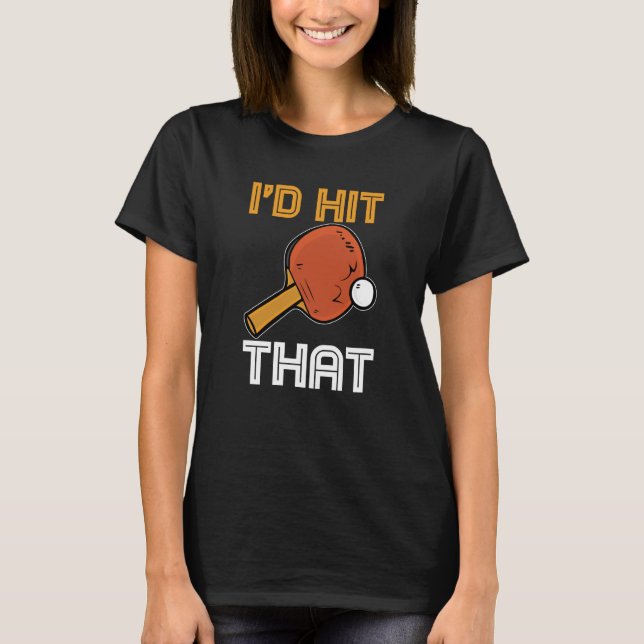 T-shirt Ping Pong Paddle Table Tennis sport I'd hit that (Devant)