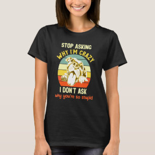 T-shirt Pitbull Arrête de Demander Pourquoi Je Suis Fou