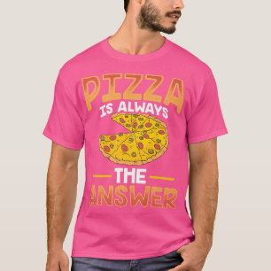 T-shirt Pizza Drôle Est Toujours La Réponse