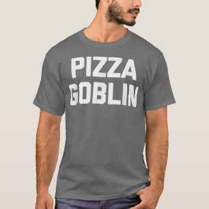 T-shirt Pizza Goblin Drôle Dire Sarcastique Nourriture de