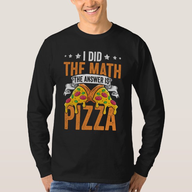 T-shirt Pizza  I Did The Math The Answer Is Pizza Humor  1 (Devant)