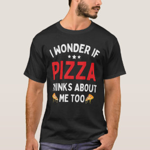 T-shirt Pizza Je Me Demande Si Pizza Pense À Moi Aussi