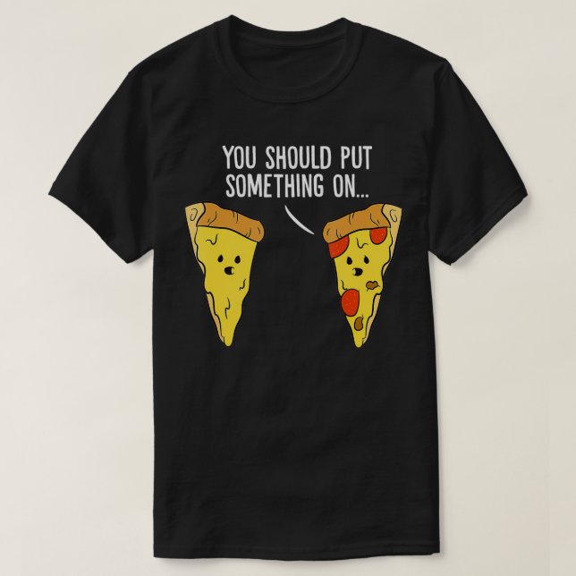 T-shirt Pizza Lover Vous Devriez Mettre Quelque Chose Sur  (Design devant)