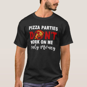 T-shirt Pizza Parties Ne Travaille Que Sur Moi