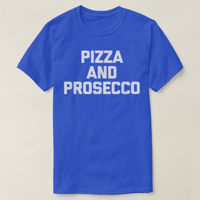 T-shirt Pizza & Proseccodrôle Dire Nourriture Sarcastique  (Design devant)