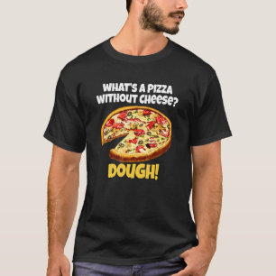 T-shirt Pizza Pun Whatu2019s A Pizza Without Cheese Doug
