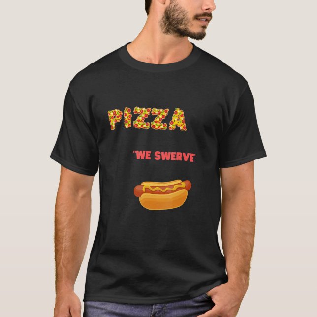 T-shirt Pizza We Swerve  Pizza Hotdog Food  cool (Devant)