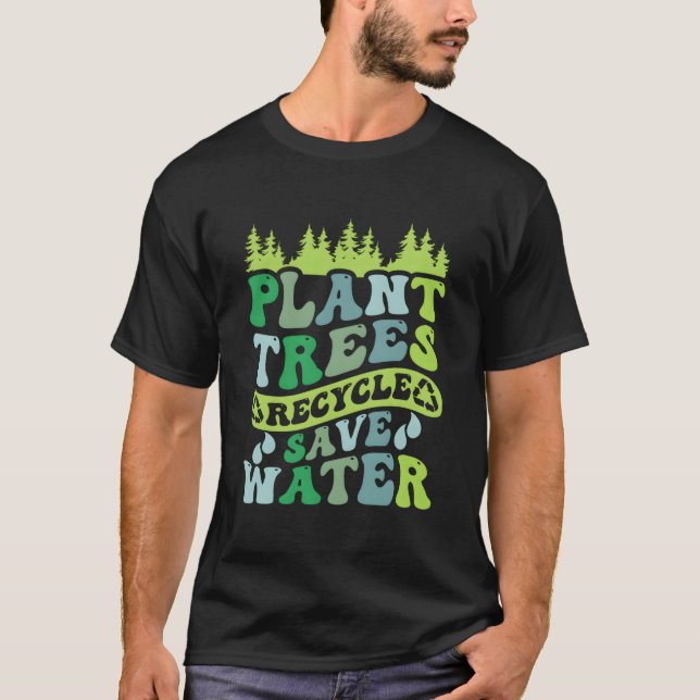T-shirt Plant Trees Recycle Save Water Eh Day (Devant)