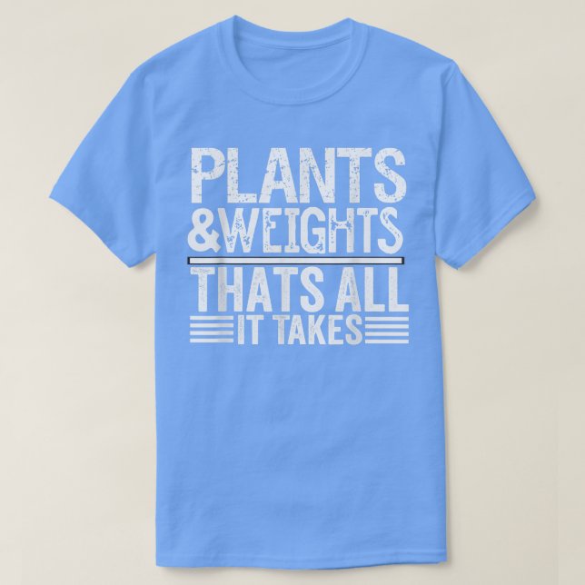 T-shirt Plants and weights that all it takes  (Design devant)