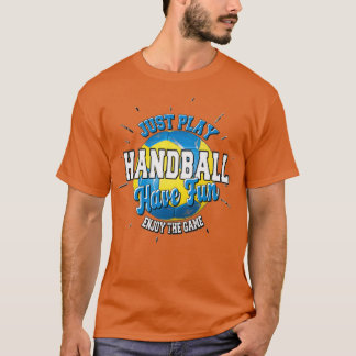 T-shirt Play handball have fun enjoy game quote handball B
