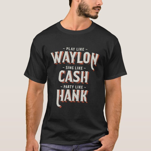 T-shirt Play Like Waylon Sing Like Cash Py Like Hank (Devant)