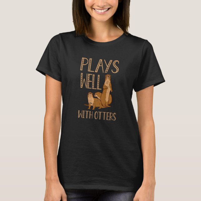 T-shirt Plays Well With Otters Wild Pet Mammal Wildlife (Devant)