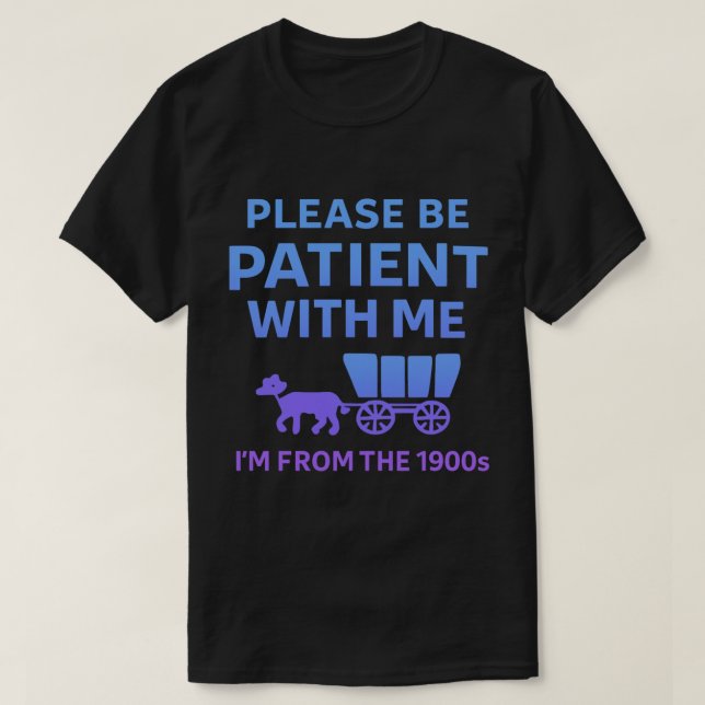 T-shirt Please Be Patient With Me I'm From the 1900s (Design devant)