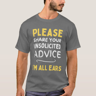 T-shirt Please share your unsolicited advice Im all ears f