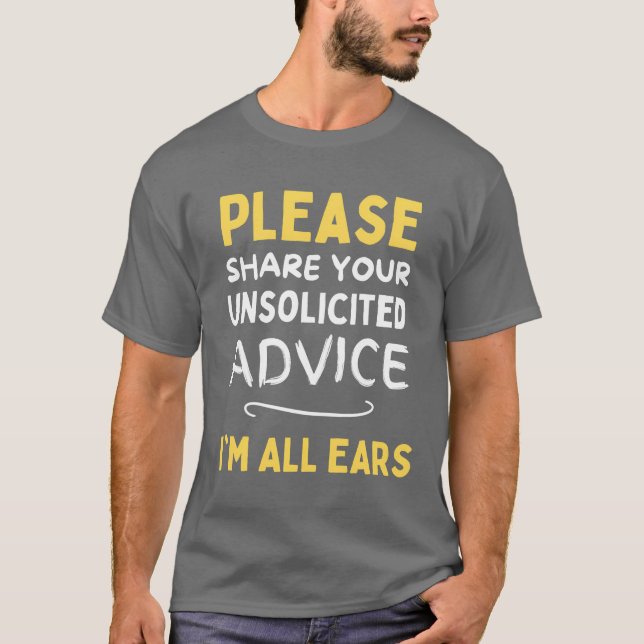 T-shirt Please share your unsolicited advice Im all ears f (Devant)
