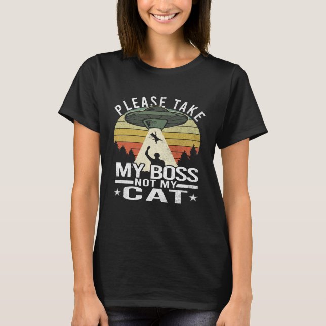 T-shirt Please Take My Boss Not My Cat  Cat Aliens Abducti (Devant)