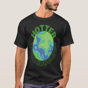 T-shirt Plus chaud que je ne devrais être le changement cl