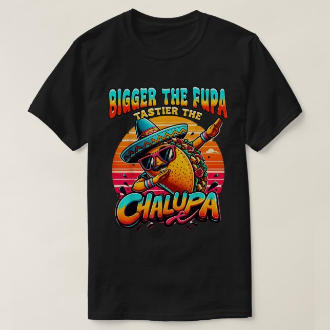 T-shirt Plus Grande Fupa Tastier Le Chalupa Mexicain (Design devant)